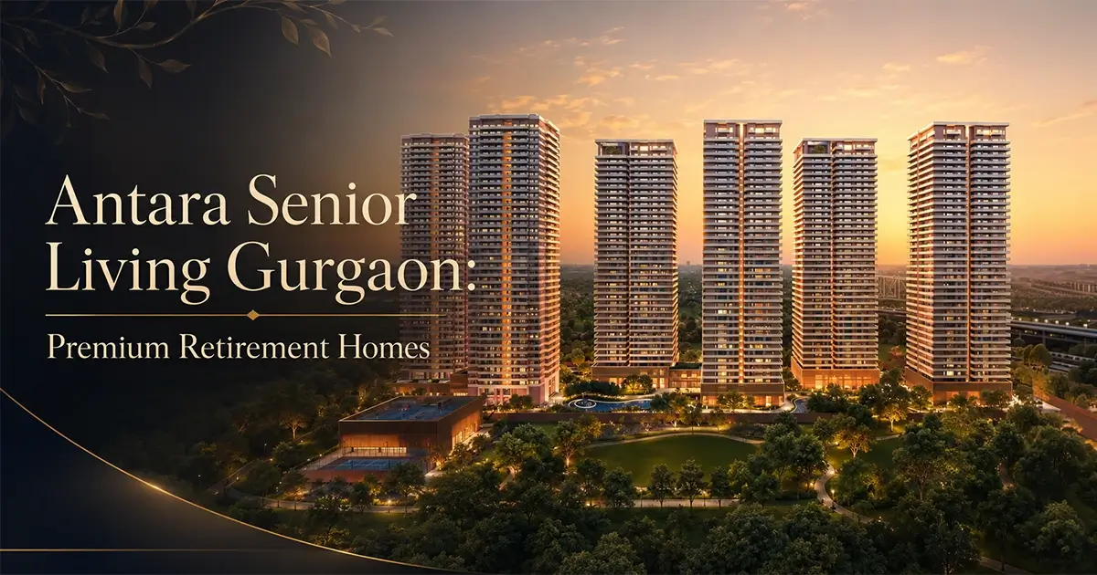Antara Senior Living Gurgaon: Premium Retirement Homes 2026